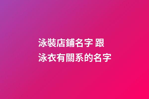 泳裝店鋪名字 跟泳衣有關系的名字-第1張-店鋪起名-玄機派